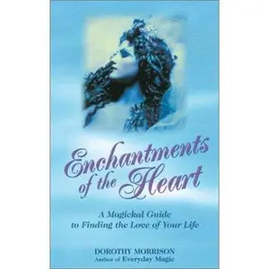 USED-Enchantments of the Heart: A Magical Guide to Finding the Love of Your Life by Dorothy Morrison (Paperback)