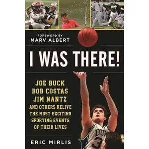 USED-I Was There!: Joe Buck, Bob Costas, Jim Nantz, and Others Relive the Most Exciting Sporting Events of Their Lives by Mirlis, Eric (Hardcover)