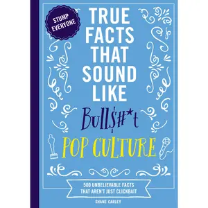 True Facts That Sound Like Bull$#*t: Pop Culture: 500 Unbelievable Facts That Aren’t Just Clickbait by Shane Carley [Paperback Book]