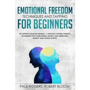 USED-Emotional Freedom Techniques and Tapping for Beginners: EFT Tapping Solution Manual: 7 Effective Tapping Therapy Techniques for Overcoming Anxiety and by Bloom, Robert (Paperback)