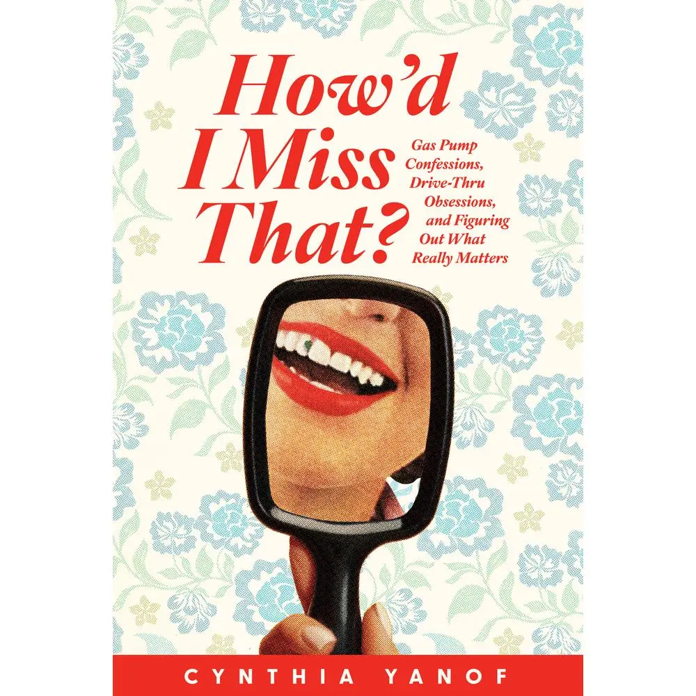 USED-How’d I Miss That?: Gas Pump Confessions, Drive-Thru Obsessions, and Figuring Out What Really Matters by Cynthia Yanof (Paperback)