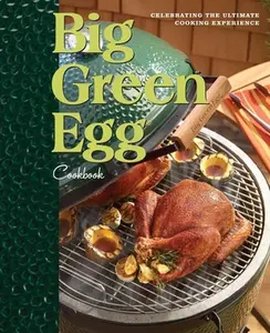 USED-Big Green Egg Cookbook: Celebrating the Ultimate Cooking Experience Volume 1 by Egg, Big Green (Hardcover)