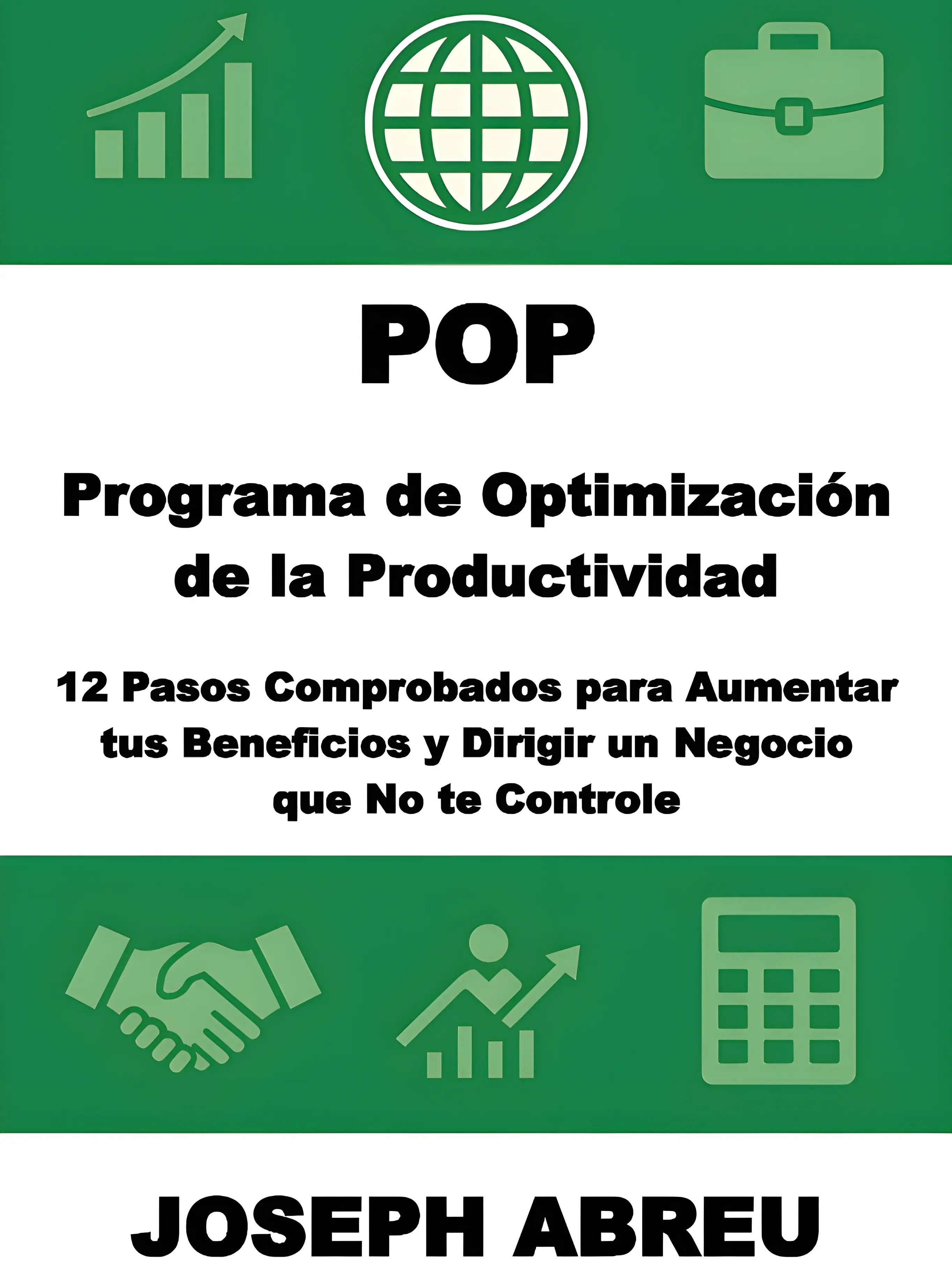 Programa de Optimización de la Productividad (POP): 12 Pasos Comprobados para Aumentar tus Beneficios y Dirigir un Negocio que No te Controle