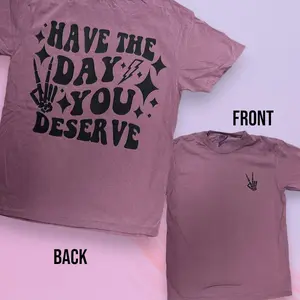 “Have the Day You Deserve 2.0” UNISEX Fit Short Sleeve T Shirt
