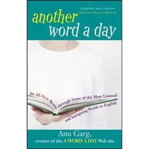 USED-Another Word A Day: An All-New Romp through Some of the Most Unusual and Intriguing Words in English by Anu Garg (Hardcover)