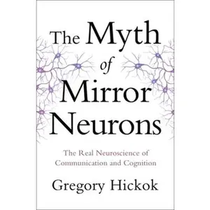 USED-Myth of Mirror Neurons: The Real Neuroscience of Communication and Cognition by Hickok, Gregory (Hardcover)
