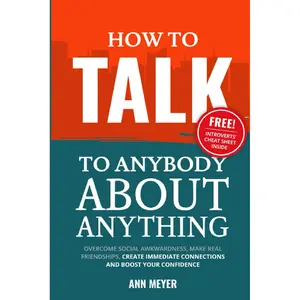 How to Talk to Anybody About Anything: Overcome social awkwardness, make real friendships, create immediate connections and boost your confidence Paperback – February 5, 2025