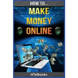 How To Make Money Online: Quick Start Guide -- Htebooks, Paperback