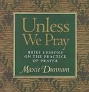 USED-Unless We Pray: Brief Lessons on the Practice of Prayer by Maxie D. Dunnam (Hardcover)