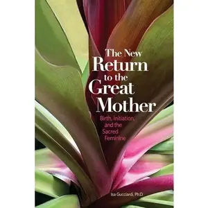 USED-The New Return to the Great Mother: Birth, Initiation, and the Sacred Feminine by Gucciardi, Isa (Paperback)