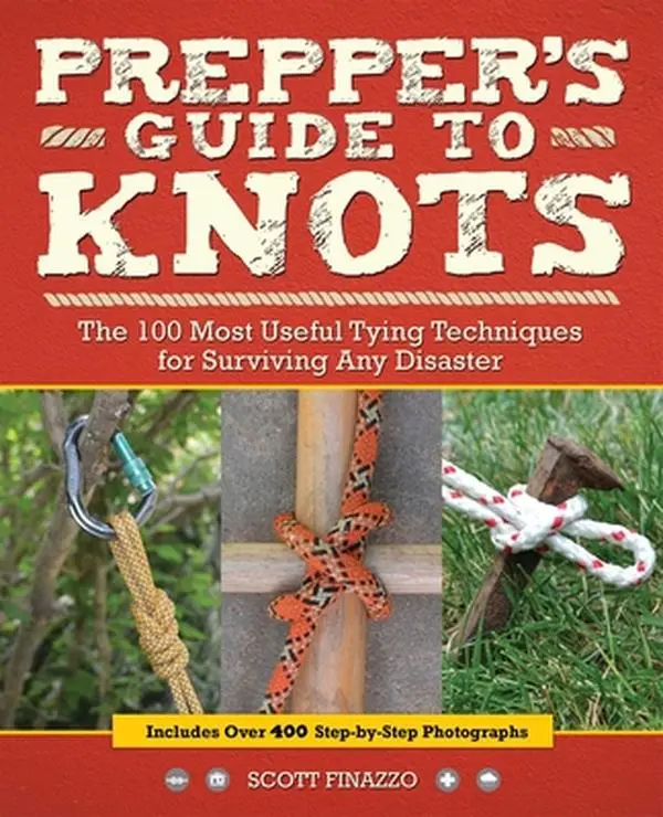 Prepper's Guide to Knots: The 100 Most Useful Tying Techniques for Surviving Any Disaster -- Scott Finazzo, Paperback