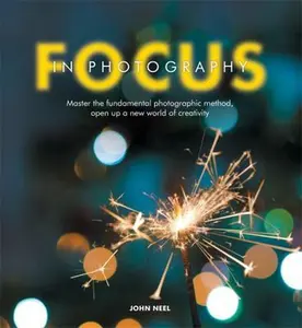 USED-Focus in Photography: Master the Advanced Techniques That Will Change Your Photography Forever by Neel, John (Paperback)