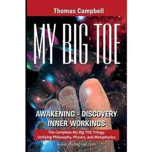 My Big TOE Awakening Discovery Inner Workings: The Complete My Big TOE Trilogy Unifying Philosophy, Physics, and Metaphysics -- Thomas Campbell, Paperback