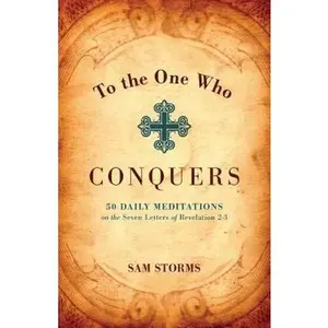 USED-To the One Who Conquers: 50 Daily Meditations on the Seven Letters of Revelation 2-3 by Sam Storms (Paperback)