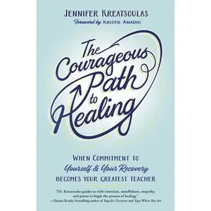 USED-The Courageous Path to Healing: When Commitment to Yourself & Your Recovery Becomes Your Greatest Teacher by Kreatsoulas, Jennifer (Paperback)