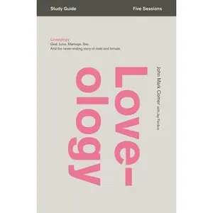 Loveology Bible Study Guide: God. Love. Marriage. Sex. and the Never-Ending Story of Male and Female. -- John Mark Comer, Paperback