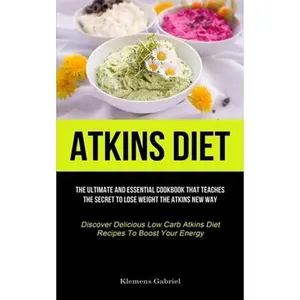USED-Atkins Diet: The Ultimate And Essential Cookbook That Teaches The Secret To Lose Weight The Atkins New Way (Discover Delicious Low by Gabriel, Klemens (Paperback)