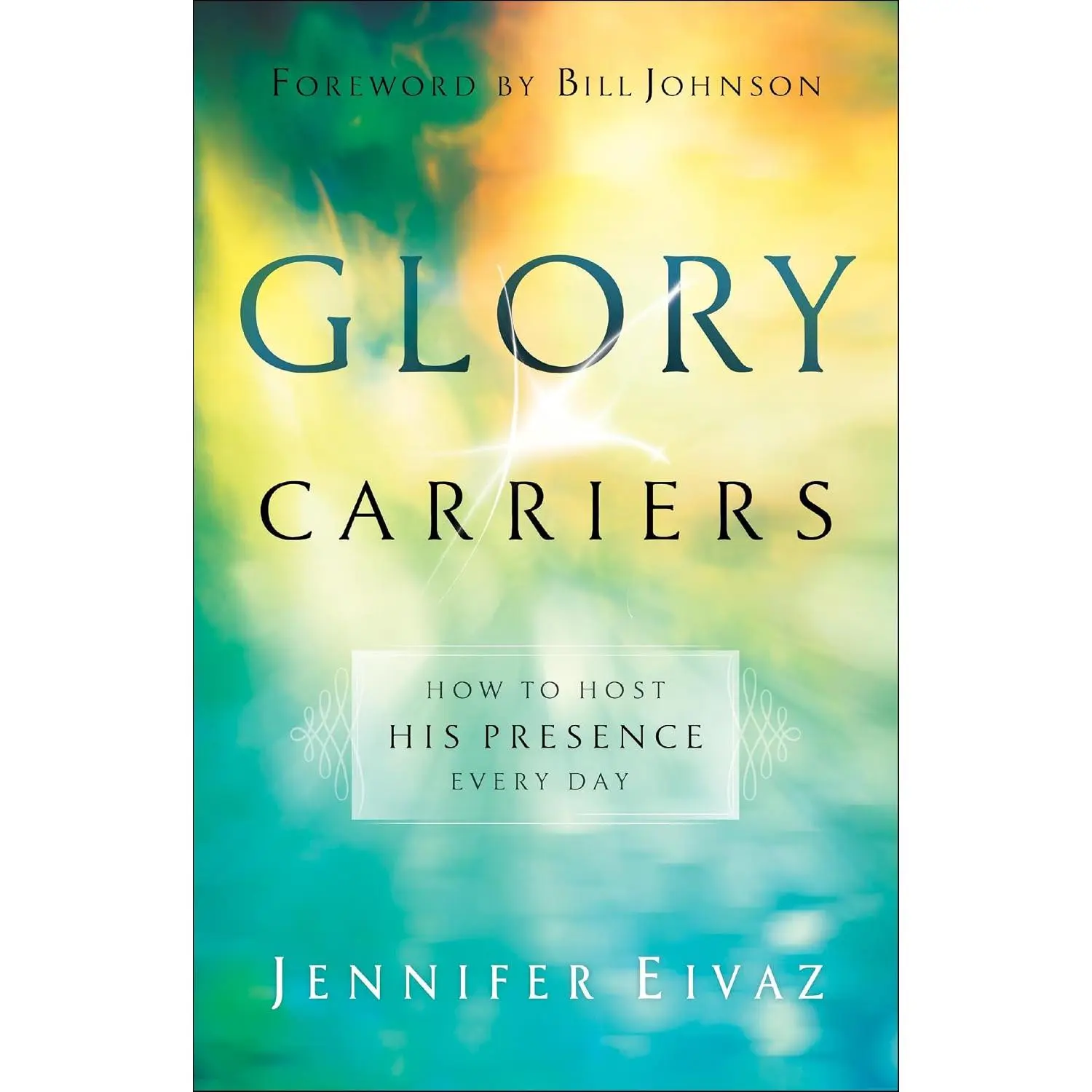 Glory Carriers: How to Host His Presence Every Day