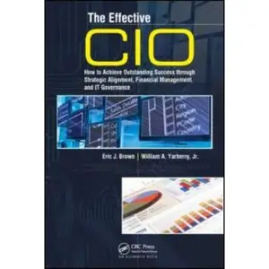 USED-The Effective CIO: How to Achieve Outstanding Success through Strategic Alignment, Financial Management, and IT Governance by Brown, Eric J. (Hardcover)