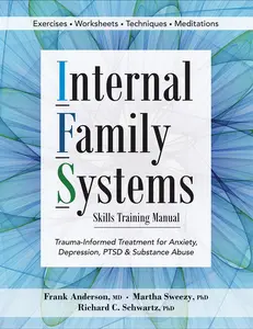 Internal Family Systems Skills Training Manual: Trauma-Informed Treatment for Anxiety, Depression, Ptsd & Substance Abuse -- Frank Anderson - Paperback