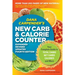 Dana Carpender's NEW Carb and Calorie Counter-Expanded, Revised, and Updated 4th Edition: Your Complete Guide to Total Carbs, Net Carbs, Calories, and More