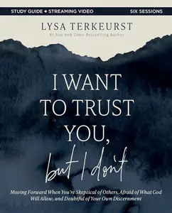 I Want to Trust You, but I Don't Bible Study Guide plus Streaming Video: Moving Forward When You’re Skeptical of Others, Afraid of What