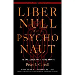 Liber Null & Psychonaut: The Practice of Chaos Magic (Revised and Expanded Edition) -- Peter J. Carroll - Paperback
