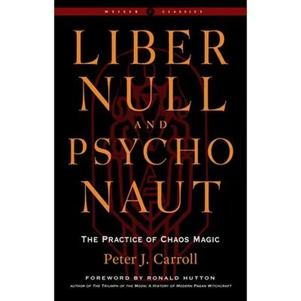 Liber Null & Psychonaut: The Practice of Chaos Magic (Revised and Expanded Edition) -- Peter J. Carroll - Paperback