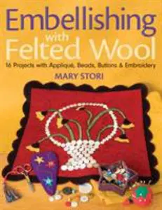 USED-Embellishing with Felted Wool: 16 Projects with Applique, Beads, Buttons & Embroidery by Mary Stori (Paperback)