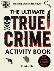 The Ultimate True Crime Activity Book: 100 puzzles. Serial Killers Coloring Pages, Word Search, Crosswords, Trivia, Mazes, Word Scramble