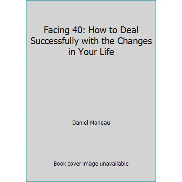 USED-Facing 40: How to Deal Successfully with the Changes in Your Life by Daniel Moneau (Hardcover)