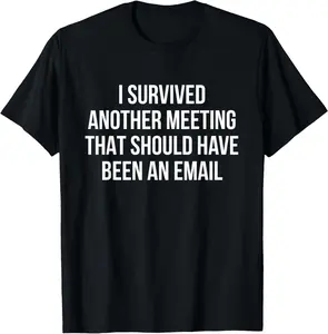 100% Cotton  Unisex I survived another meeting that should have been an email T-Shirt