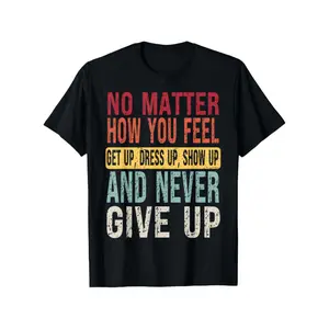 Men's Perseverance Motivational Quote T-Shirt - "No Matter How You Feel Get Up Dress Up Show Up & Never Give Up" Slogan, Multicolor Inspirational Lettering, Lightweight Short Sleeve Round Neck, Casual & Gym Wear, All-Season Comfort Black Crewneck Tshirt