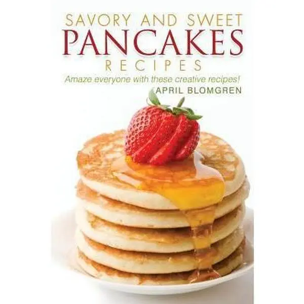 USED-Savory and Sweet Pancakes Recipes: Amaze Everyone with These Creative Recipes! by Blomgren, April (Paperback)