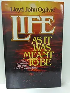 USED-Life As It Was Meant To Be: The Authentic Life from I & II Thessalonians by Lloyd John Ogilvie (Hardcover)