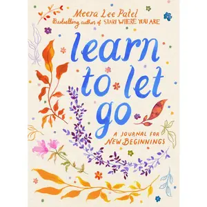 Learn to Let Go: A Journal for New Beginnings -- Meera Lee Patel - Paperback