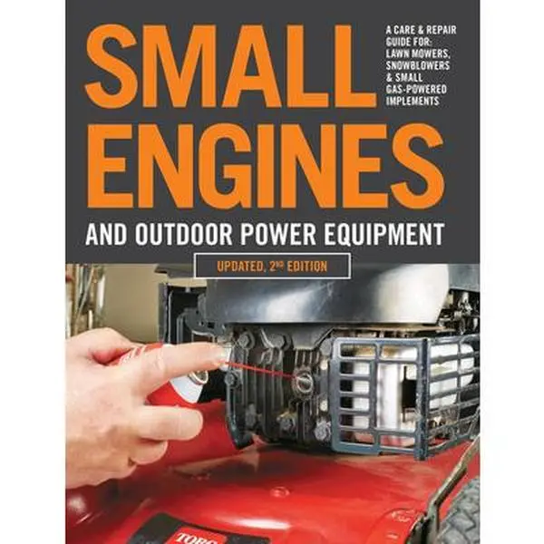 Small Engines & Outdoor Power Equipment, Updated 2nd Edition: A Care, Repair & Tutorial Guide for Lawn Mowers, Snowblowers & Small Gas-Powered Implements - Editors of Cool Springs Press, Paperback