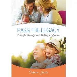 PASS THE LEGACY: 7 Keys for Grandparents Making a Difference