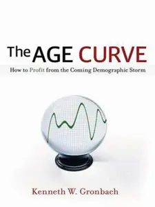 USED-The Age Curve: How to Profit from the Coming Demographic Storm by Kenneth W. Gronbach (Hardcover)