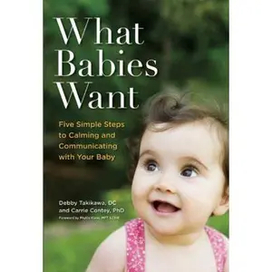 USED-What Babies Want: Five Simple Steps to Calming and Communicating with Your Baby by Debby Takikawa (Paperback)