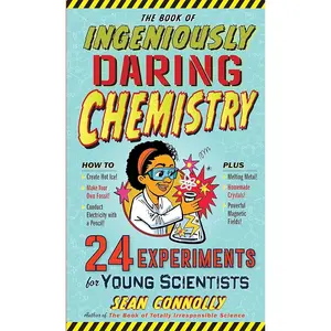 The Book of Ingeniously Daring Chemistry: 24 Experiments for Young Scientists (Irresponsible Science)