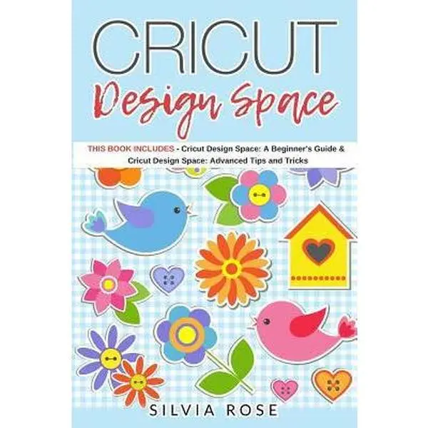 USED Book - Cricut Design Space: This Book Includes - Cricut Design Space: A Beginner's Guide & Cricut Design Space: Advanced Tips and Tricks by Rose, Silvia (Paperback) - english