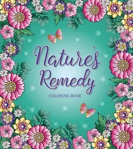 Nature's Remedy Coloring Book - Soft Cover 128 Pages Detailed Hand-Drawn Illustrations for Adult Coloring Enthusiasts