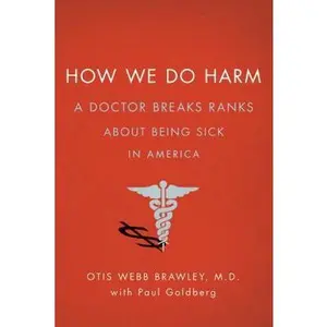 USED-How We Do Harm: A Doctor Breaks Ranks About Being Sick in America by Otis Webb Brawley MD (Hardcover)