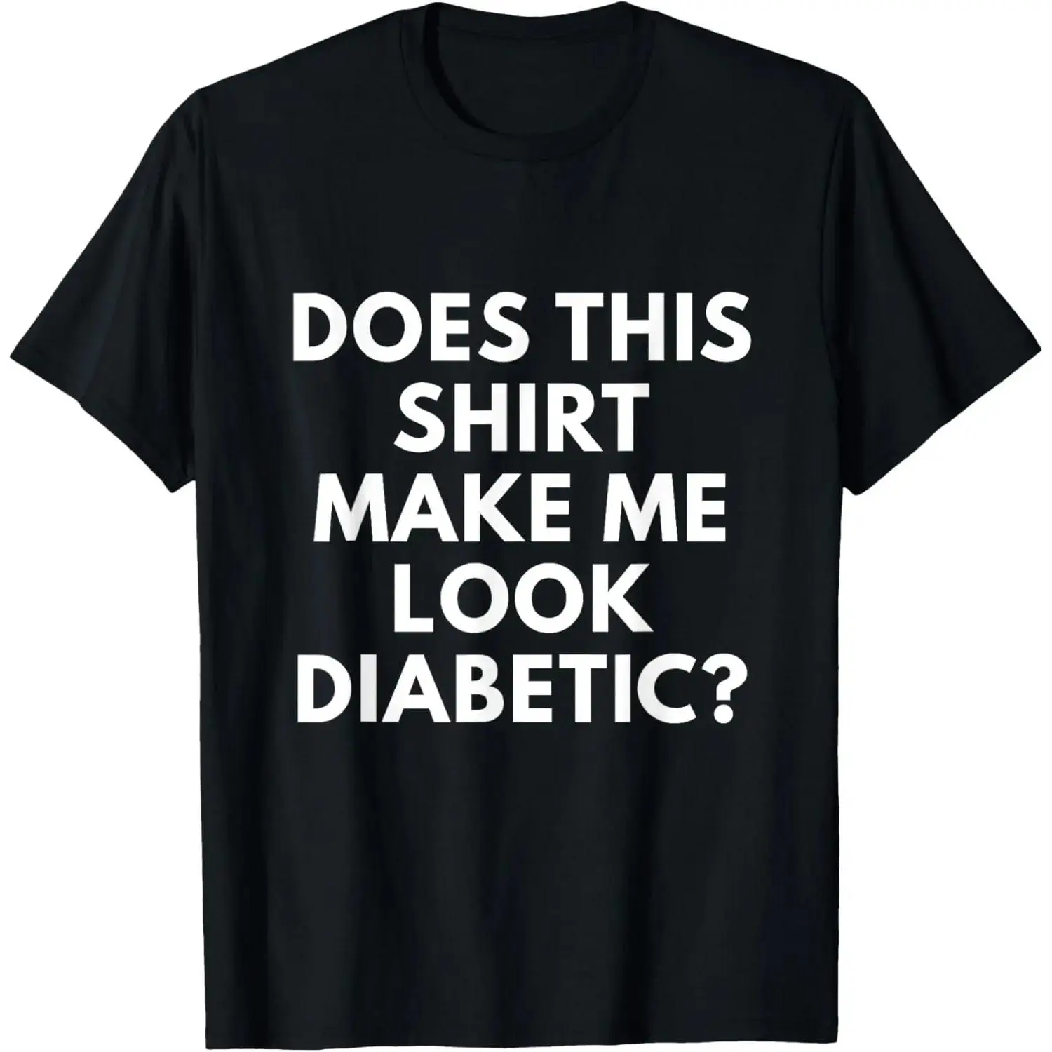 Does This Shirt Make Me Look Diabetic shirt - Funny Diabetes T-Shirt