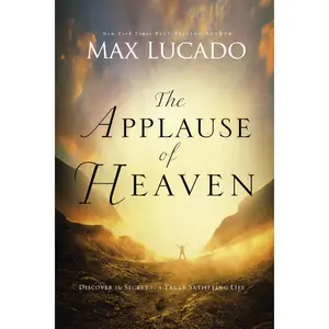 The Applause of Heaven: Discover the Secret to a Truly Satisfying Life by Max Lucado [Paperback Book]