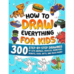 How to Draw Everything for Kids: 300 Step-by-Step Drawings of Cute Animals, Vehicles, Monsters, Robots, Food, Gifts, and Much More! Paperback – July 8, 2025