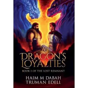 A Dragon's Loyalties: Book I of The Lost Remnant -- Haim M. Dabah, Hardcover