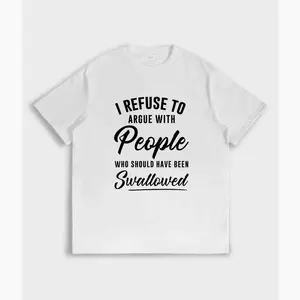 I Refuse to Argue with People Who Should Have Been Swallowed T-Shirt 052 Classic Fit Cotton Shirt