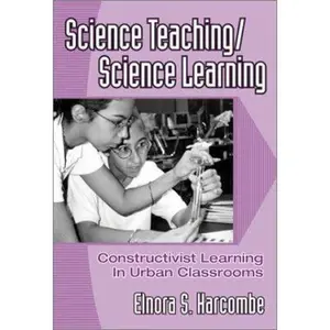 USED-Science Teaching/Science Learning: Constructivist Learning in Urban Classrooms by Harcombe, Elnora S. (Paperback)